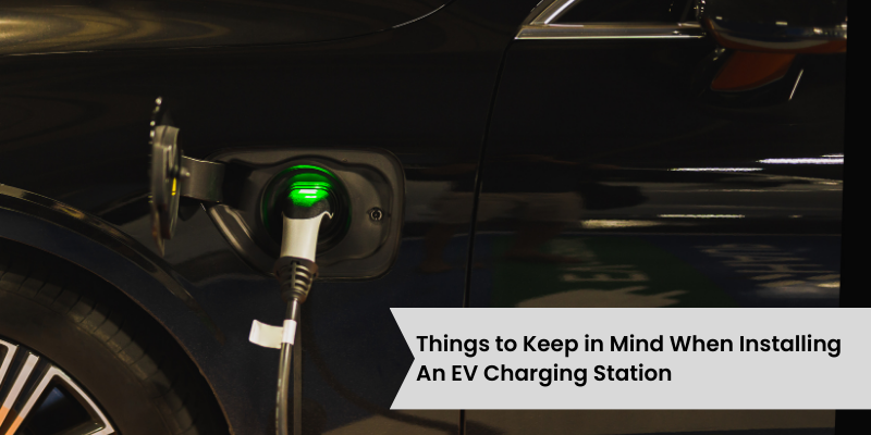 Things to Keep in Mind When Installing An EV Charging Station